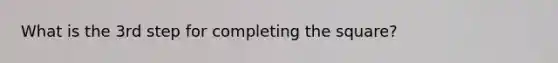 What is the 3rd step for completing the square?