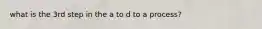 what is the 3rd step in the a to d to a process?