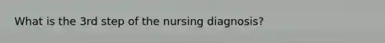 What is the 3rd step of the nursing diagnosis?