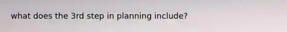 what does the 3rd step in planning include?