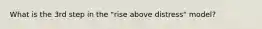What is the 3rd step in the "rise above distress" model?