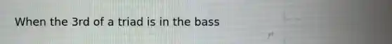 When the 3rd of a triad is in the bass