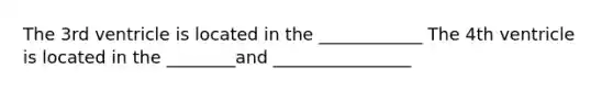 The 3rd ventricle is located in the ____________ The 4th ventricle is located in the ________and ________________