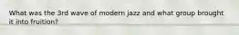 What was the 3rd wave of modern jazz and what group brought it into fruition?