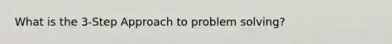 What is the 3-Step Approach to problem solving?