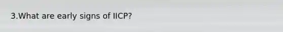 3.What are early signs of IICP?