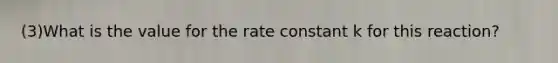 (3)What is the value for the rate constant k for this reaction?