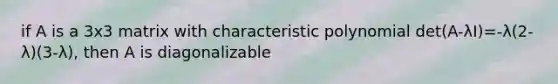 if A is a 3x3 matrix with characteristic polynomial det(A-λI)=-λ(2-λ)(3-λ), then A is diagonalizable