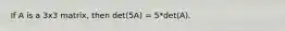 If A is a 3x3 matrix, then det(5A) = 5*det(A).