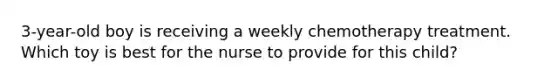 3-year-old boy is receiving a weekly chemotherapy treatment. Which toy is best for the nurse to provide for this child?