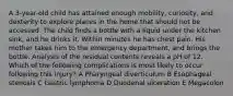 A 3-year-old child has attained enough mobility, curiosity, and dexterity to explore places in the home that should not be accessed. The child finds a bottle with a liquid under the kitchen sink, and he drinks it. Within minutes he has chest pain. His mother takes him to the emergency department, and brings the bottle. Analysis of the residual contents reveals a pH of 12. Which of the following complications is most likely to occur following this injury? A Pharyngeal diverticulum B Esophageal stenosis C Gastric lymphoma D Duodenal ulceration E Megacolon