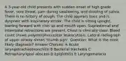 A 3-year-old child presents with sudden onset of high grade fever, sore throat, pain during swallowing, and drooling of saliva. There is no history of cough. The child appears toxic and is dyspneic with inspiratory stridor. The child is sitting upright, leaning forward with chin up and mouth open. Suprasternal and intercostal retractions are present. Chest is clinically clear. Blood count shows polymorphonuclear leukocytosis. Lateral radiograph of upper airway shows 'thumb sign'. Question: What is the most likely diagnosis? Answer Choices: A Acute laryngotracheobronchitis B Bacterial tracheitis C Retropharyngeal abscess D Epiglottitis E Laryngomalacia