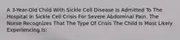 A 3-Year-Old Child With Sickle Cell Disease Is Admitted To The Hospital In Sickle Cell Crisis For Severe Abdominal Pain. The Nurse Recognizes That The Type Of Crisis The Child Is Most Likely Experiencing Is: