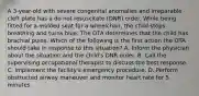 A 3-year-old with severe congenital anomalies and irreparable cleft plate has a do not resuscitate (DNR) order. While being fitted for a molded seat for a wheelchair, the child stops breathing and turns blue. The OTA determines that the child has brachial pulse. Which of the following is the first action the OTA should take in response to this situation? A. Inform the physician about the situation and the child's DNR order. B. Call the supervising occupational therapist to discuss the best response. C. Implement the facility's emergency procedure. D. Perform obstructed airway maneuver and monitor heart rate for 5 minutes.