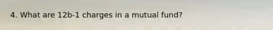 4. What are 12b-1 charges in a mutual fund?