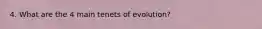 4. What are the 4 main tenets of evolution?