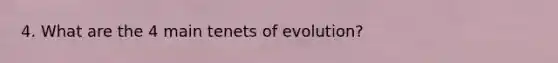 4. What are the 4 main tenets of evolution?