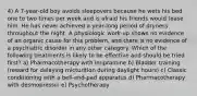 4) A 7-year-old boy avoids sleepovers because he wets his bed one to two times per week and is afraid his friends would tease him. He has never achieved a year-long period of dryness throughout the night. A physiologic work-up shows no evidence of an organic cause for this problem, and there is no evidence of a psychiatric disorder in any other category. Which of the following treatments is likely to be effective and should be tried first? a) Pharmacotherapy with imipramine b) Bladder training (reward for delaying micturition during daylight hours) c) Classic conditioning with a bell-and-pad apparatus d) Pharmacotherapy with desmopressin e) Psychotherapy