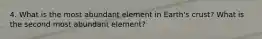 4. What is the most abundant element in Earth's crust? What is the second most abundant element?