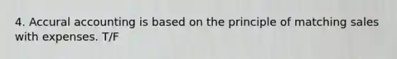 4. Accural accounting is based on the principle of matching sales with expenses. T/F