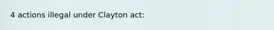 4 actions illegal under Clayton act: