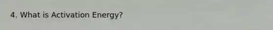 4. What is Activation Energy?