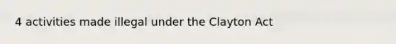 4 activities made illegal under the Clayton Act