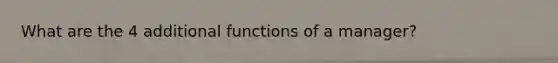 What are the 4 additional functions of a manager?