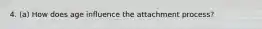 4. (a) How does age influence the attachment process?
