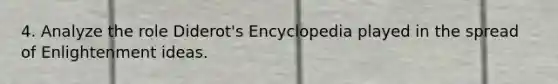 4. Analyze the role Diderot's Encyclopedia played in the spread of Enlightenment ideas.