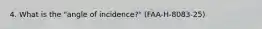 4. What is the "angle of incidence?" (FAA-H-8083-25)