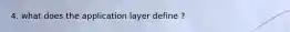 4. what does the application layer define ?