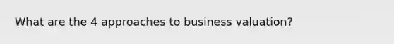 What are the 4 approaches to business valuation?