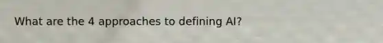 What are the 4 approaches to defining AI?