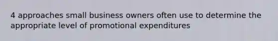 4 approaches small business owners often use to determine the appropriate level of promotional expenditures