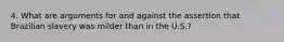 4. What are arguments for and against the assertion that Brazilian slavery was milder than in the U.S.?