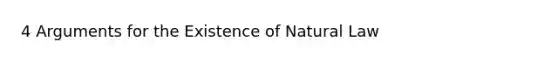 4 Arguments for the Existence of Natural Law