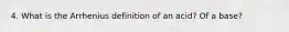 4. What is the Arrhenius definition of an acid? Of a base?