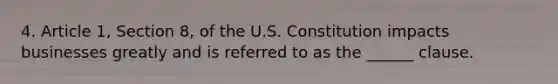 4. Article 1, Section 8, of the U.S. Constitution impacts businesses greatly and is referred to as the ______ clause.