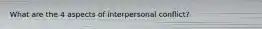 What are the 4 aspects of interpersonal conflict?