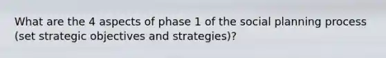 What are the 4 aspects of phase 1 of the social planning process (set strategic objectives and strategies)?