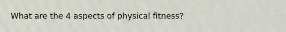 What are the 4 aspects of physical fitness?