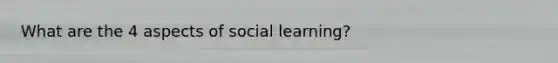 What are the 4 aspects of social learning?