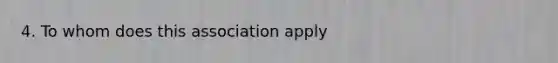 4. To whom does this association apply