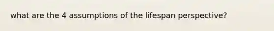 what are the 4 assumptions of the lifespan perspective?