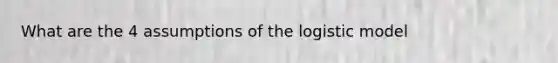 What are the 4 assumptions of the logistic model