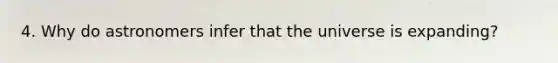 4. Why do astronomers infer that the universe is expanding?