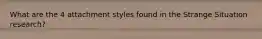 What are the 4 attachment styles found in the Strange Situation research?