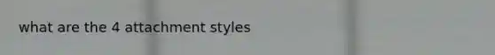 what are the 4 attachment styles