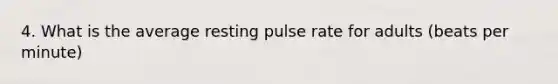 4. What is the average resting pulse rate for adults (beats per minute)